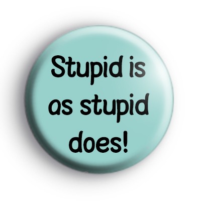 Stupid Is As Stupid Does - Stupid Is As Stupid Does Meaning